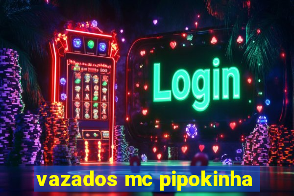 vazados mc pipokinha